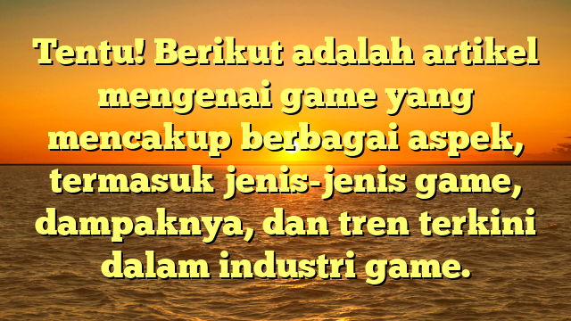 Menggali Dunia Game: Jenis, Dampak, dan Tren Terkini