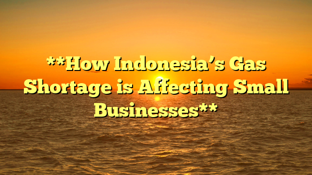 **How Indonesia’s Gas Shortage is Affecting Small Businesses**